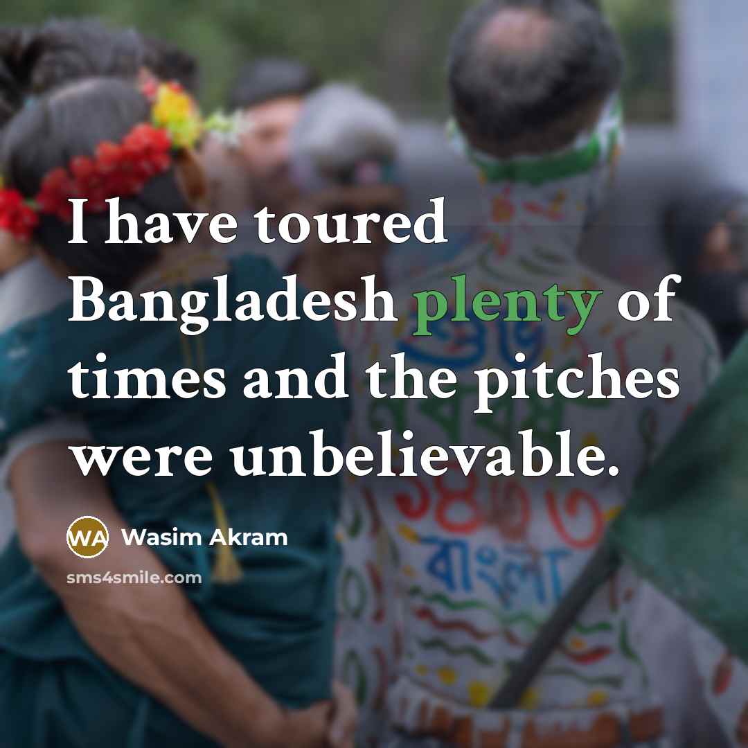 “I have toured Bangladesh plenty of times and the pitches…” quote by Wasim Akram
