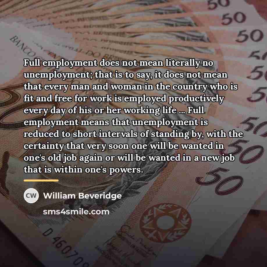 “Full employment does not mean literally no unemployment; that is…” quote by William Beveridge