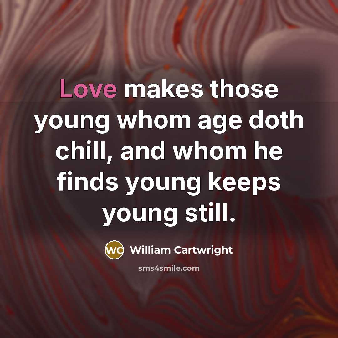 “Love makes those young whom age doth chill, and whom…” quote by William Cartwright