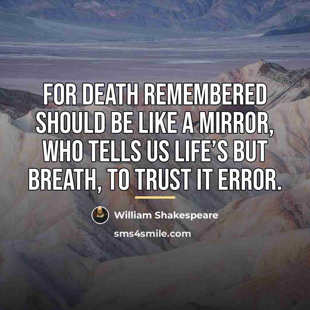“For death remembered should be like a mirror, Who tells…” quote by William Shakespeare