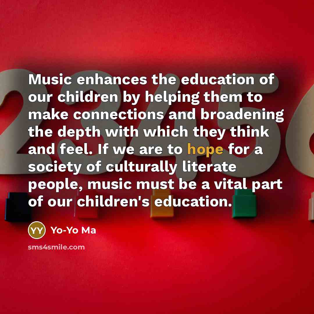 “Music enhances the education of our children by helping them…” quote by Yo-Yo Ma