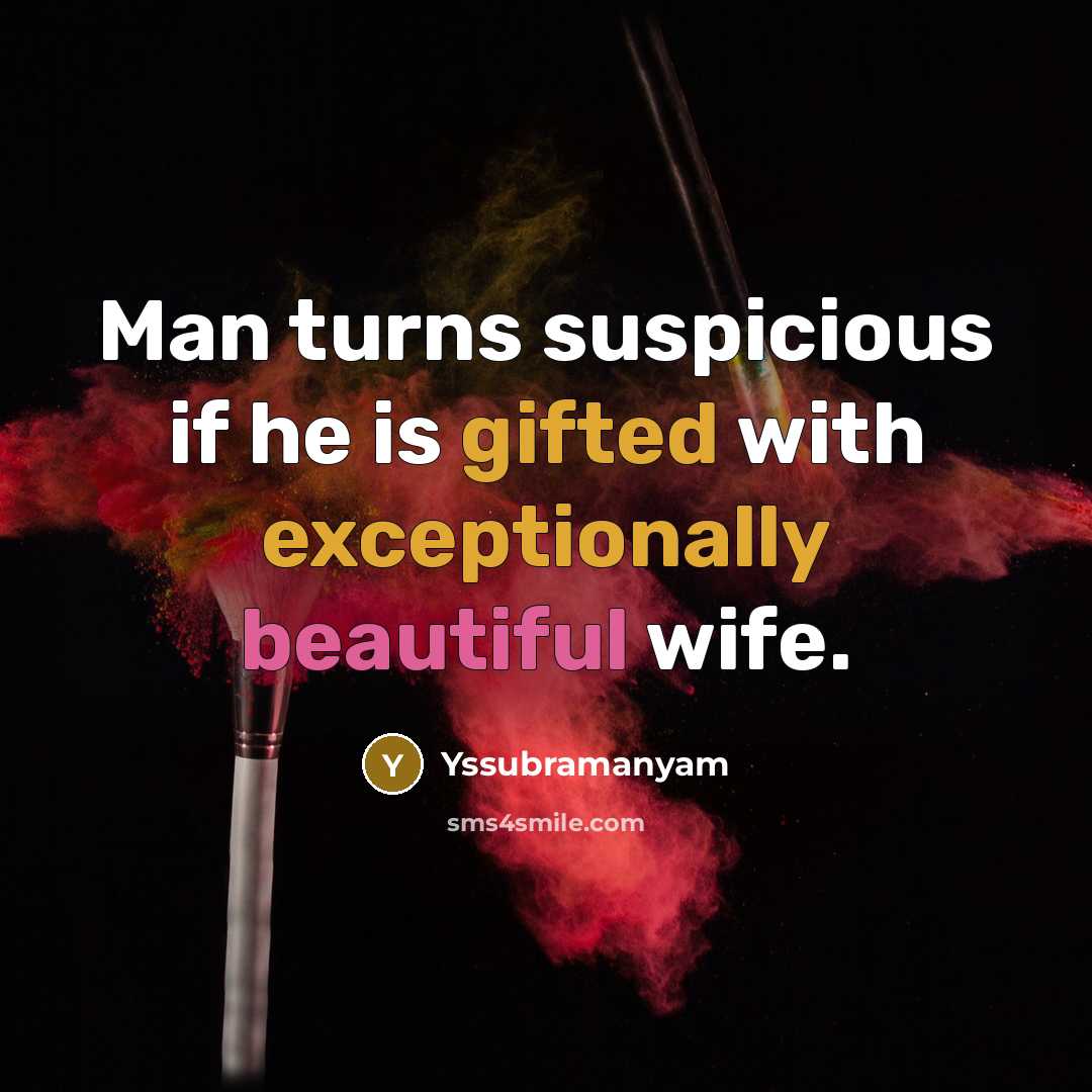 “Man turns suspicious if he is gifted with exceptionally beautiful wife.” quote by Yssubramanyam