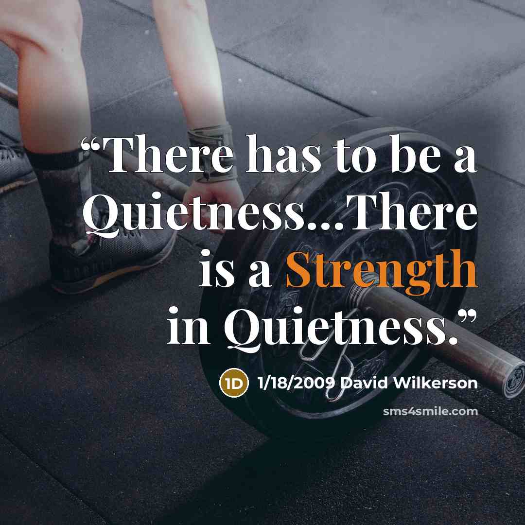 “There has to be a Quietness…There is a Strength in Quietness.” quote by 1/18/2009 David Wilkerson