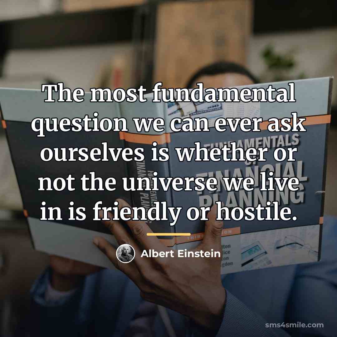 “The most fundamental question we can ever ask ourselves is…” quote by Albert Einstein