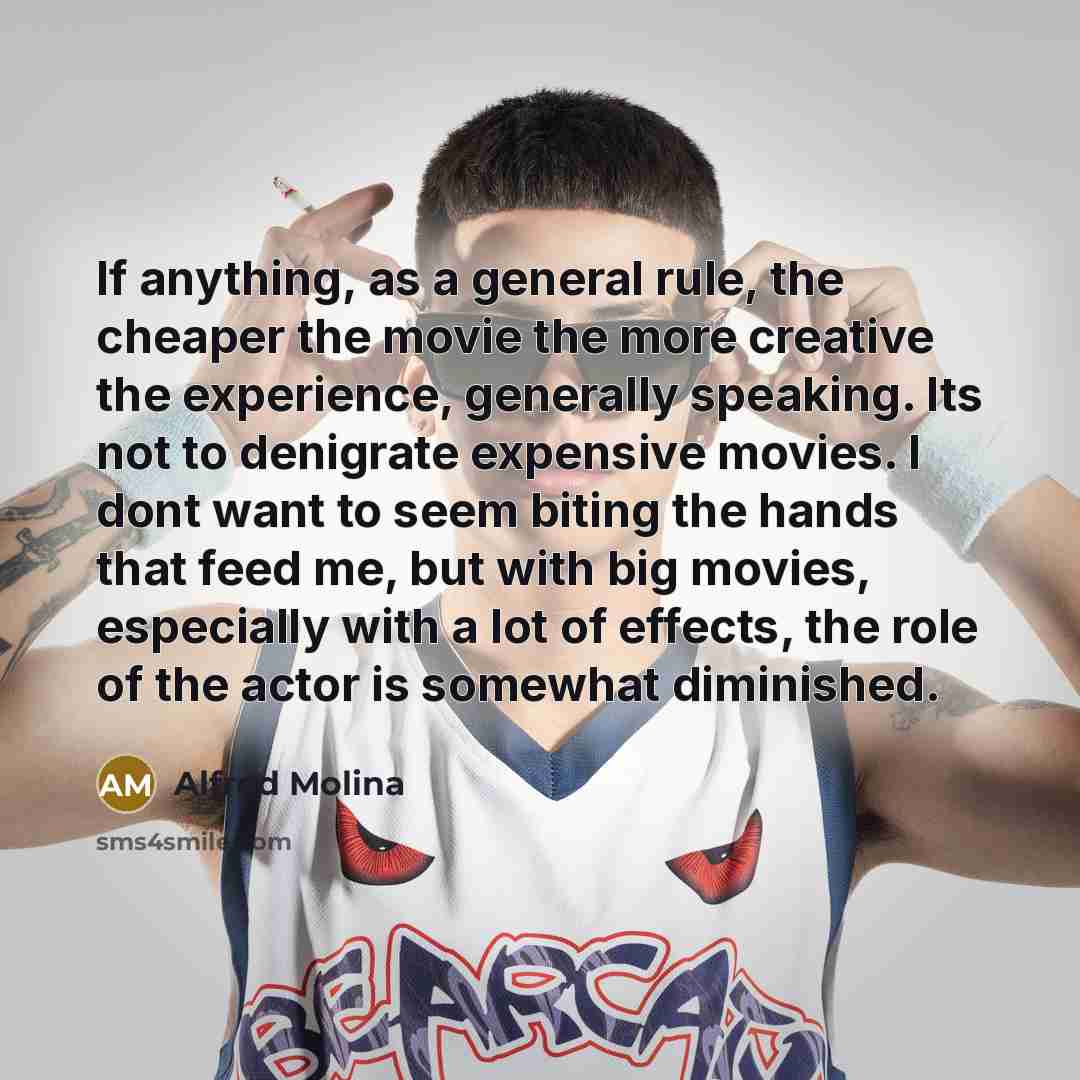 “If anything, as a general rule, the cheaper the movie…” quote by Alfred Molina