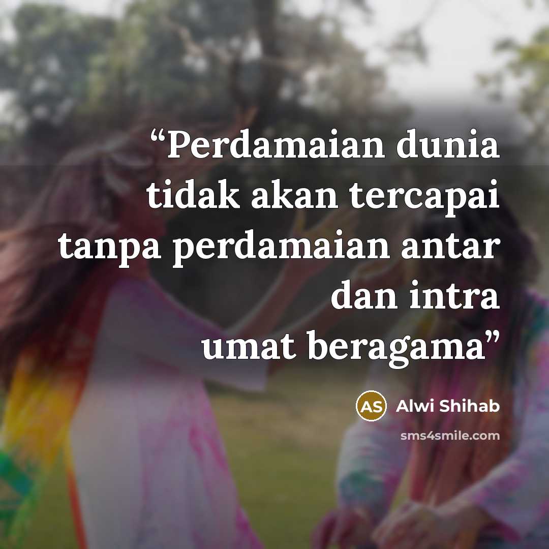 “Perdamaian dunia tidak akan tercapai tanpa perdamaian antar dan intra umat beragama” quote by Alwi Shihab