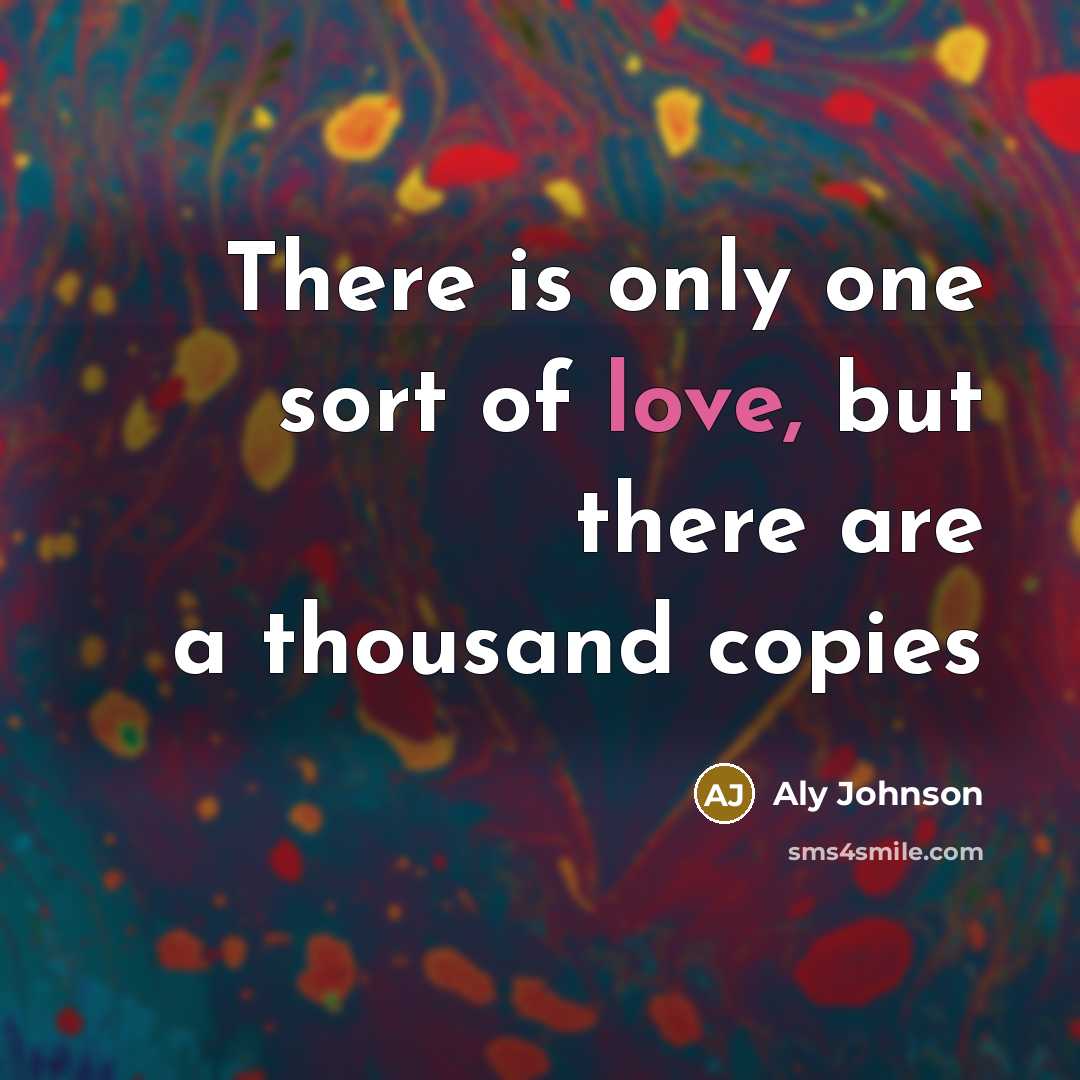 “There is only one sort of love, but there are…” quote by Aly Johnson