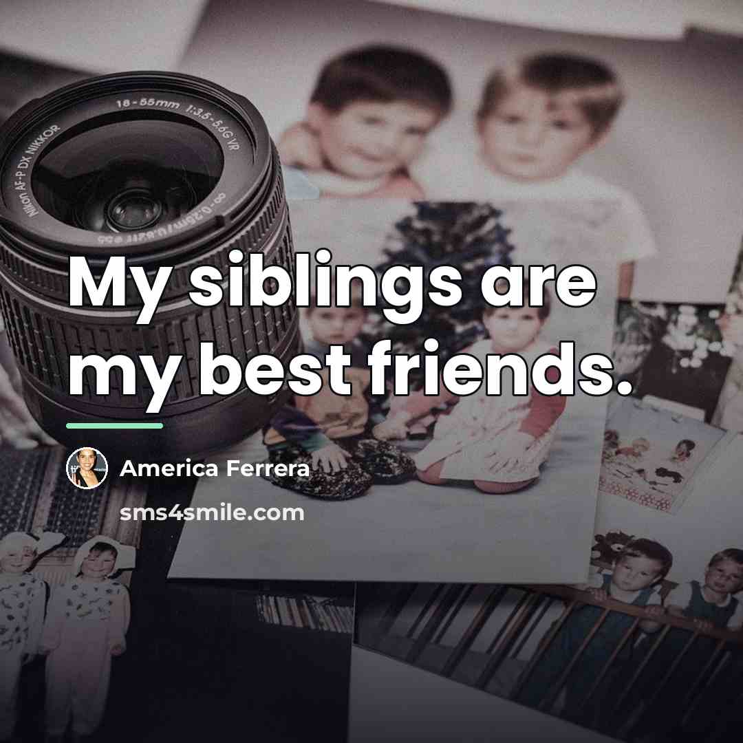 “My siblings are my best friends.…” quote by America Ferrera