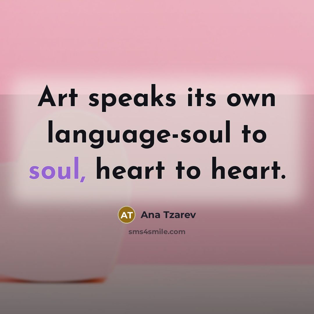 “Art speaks its own language-soul to soul, heart to heart.…” quote by Ana Tzarev