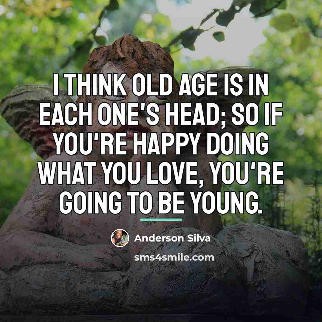 “I think old age is in each one's head; so…” quote by Anderson Silva