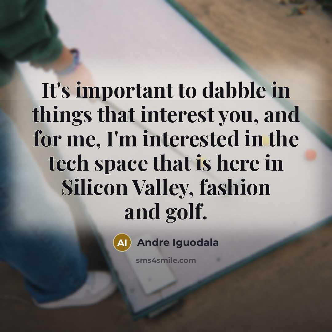 “It's important to dabble in things that interest you, and…” quote by Andre Iguodala