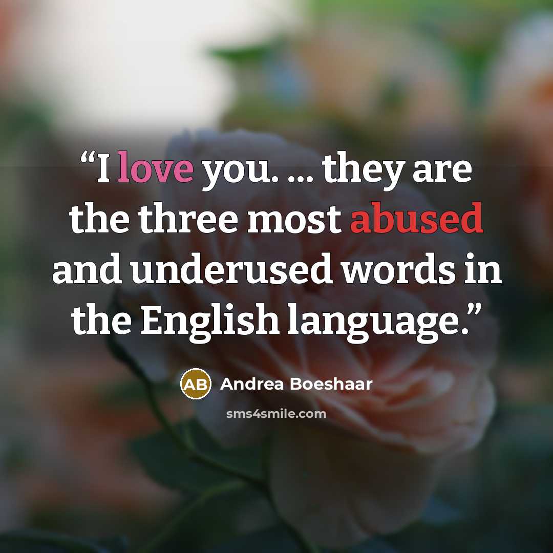 “I love you. ... they are the three most abused and underused words in the English language.” quote by Andrea Boeshaar