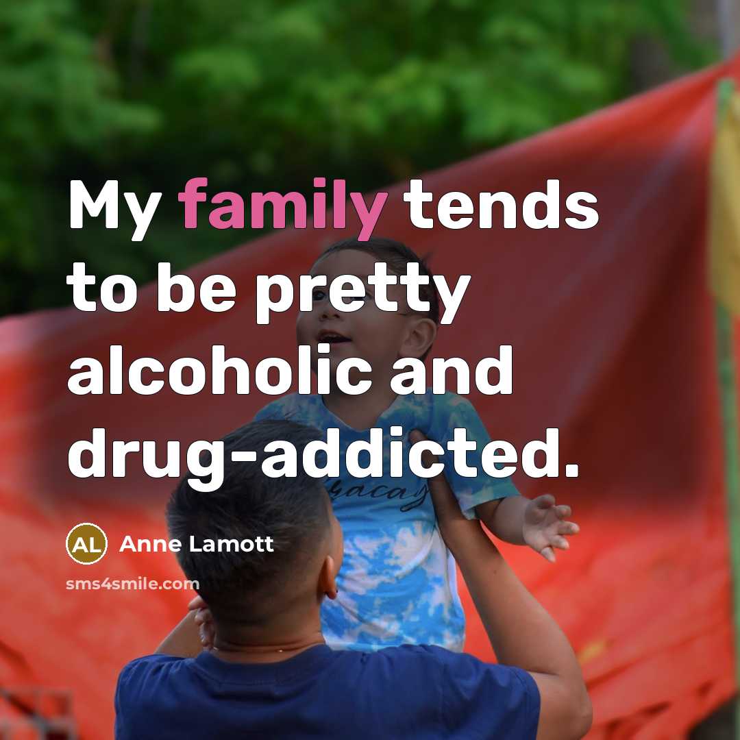 “My family tends to be pretty alcoholic and drug-addicted.…” quote by Anne Lamott