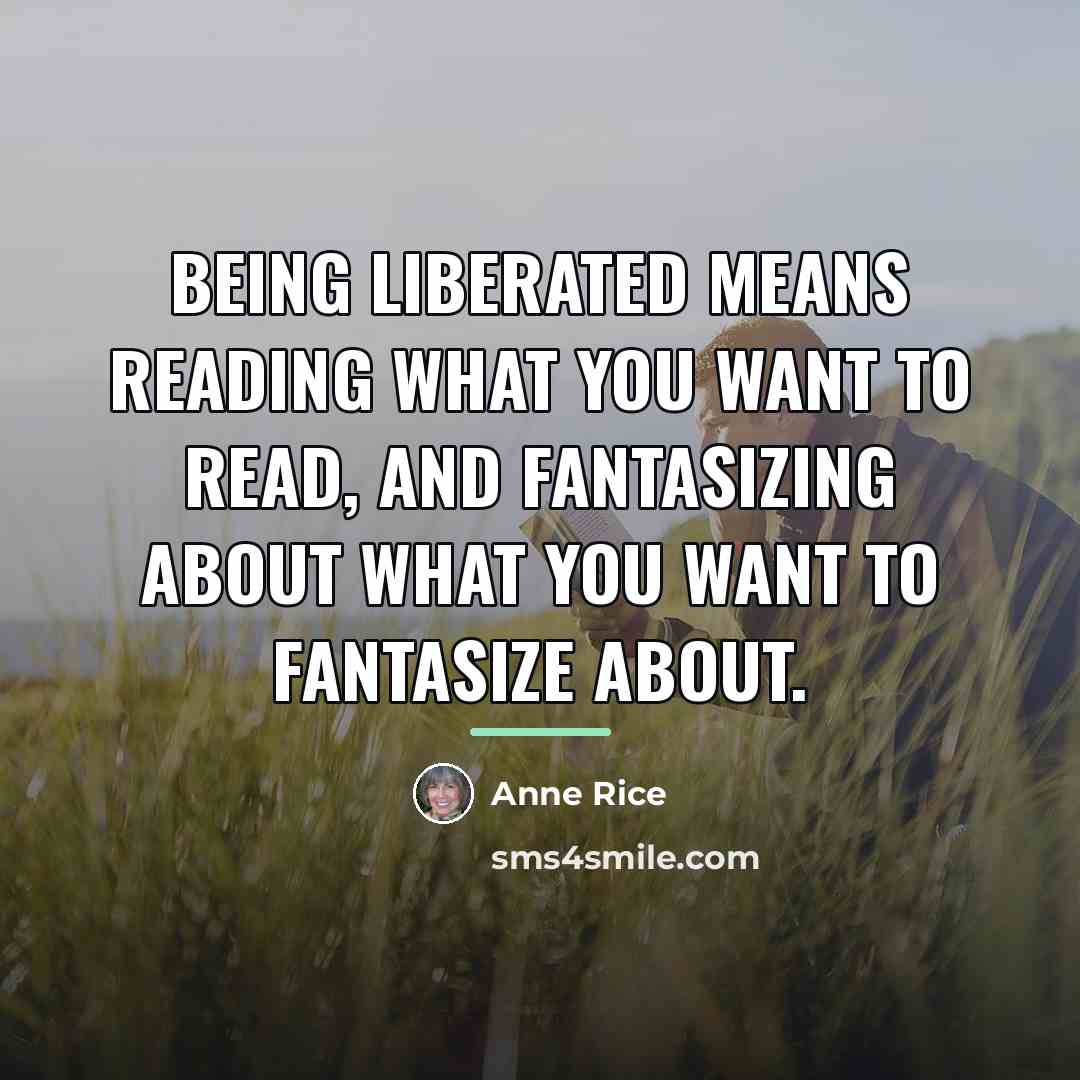 “Being liberated means reading what you want to read, and…” quote by Anne Rice