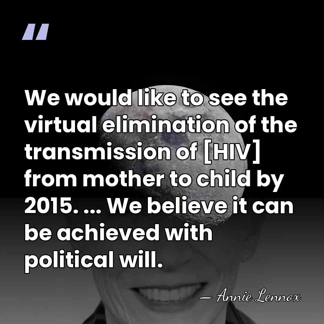 We would like to see the virtual elimination of the transmission of&hellip; - Annie Lennox