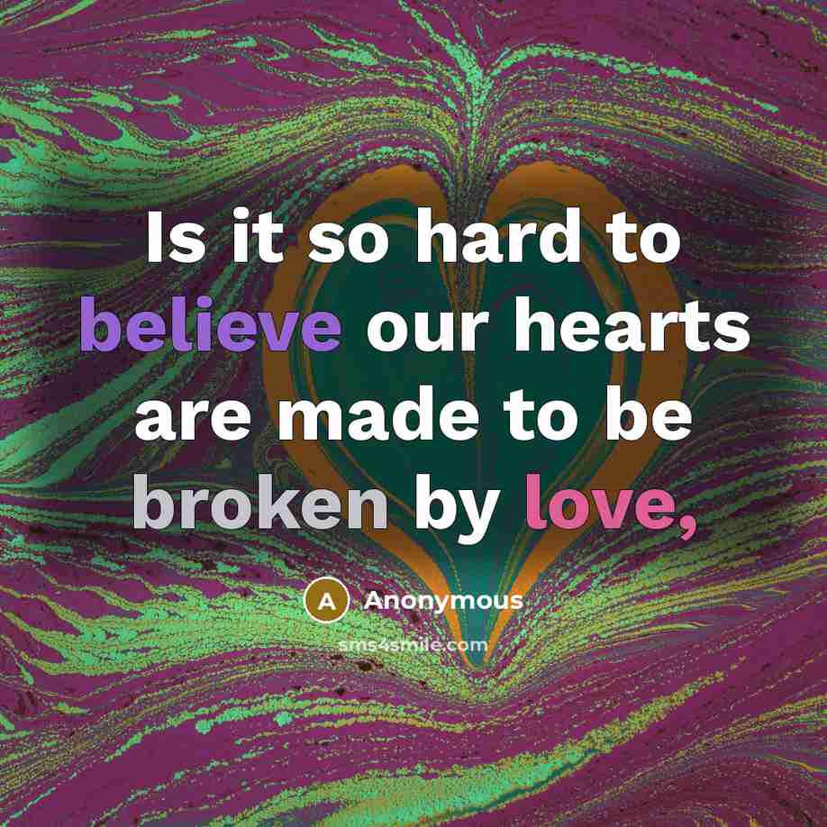 “Is it so hard to believe our hearts are made to be broken by love,” quote by Anonymous