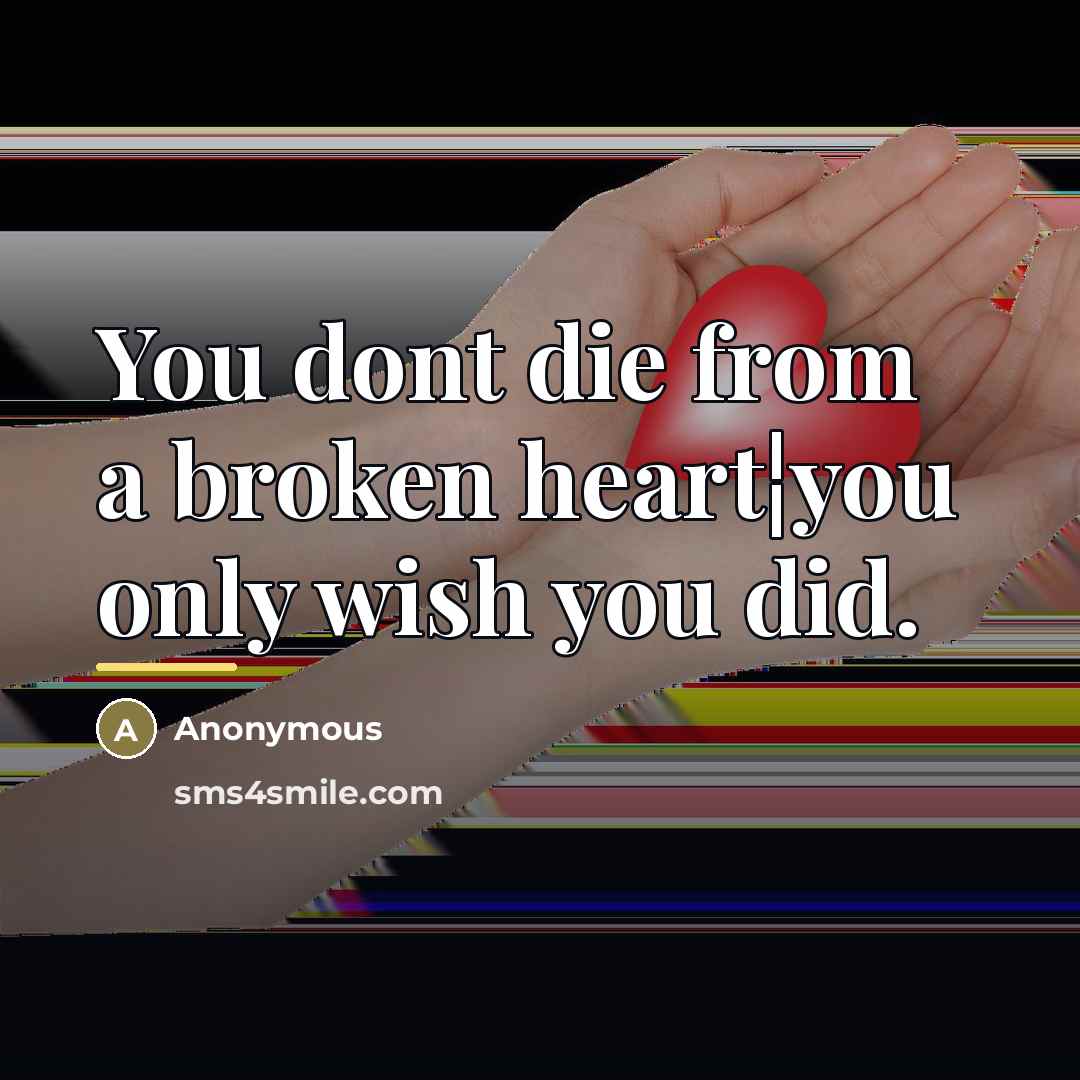 “You dont die from a broken heart¦you only wish you…” quote by Anonymous