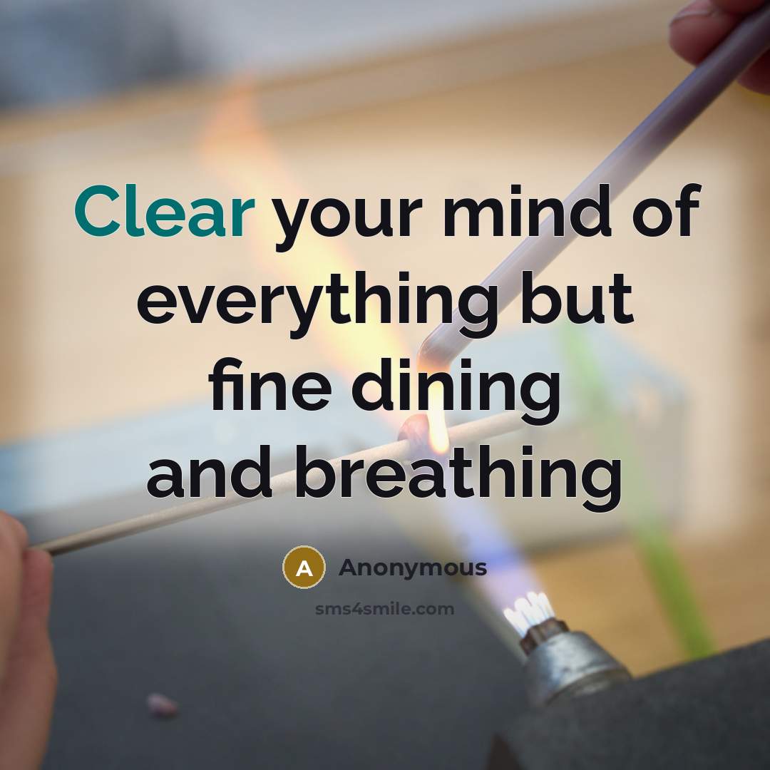 “Clear your mind of everything but fine dining and breathing” quote by Anonymous