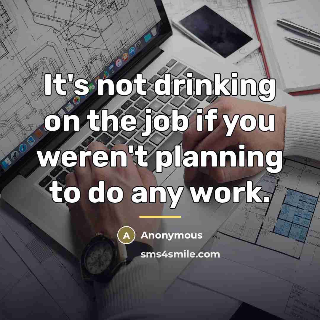“It's not drinking on the job if you weren't planning…” quote by Anonymous