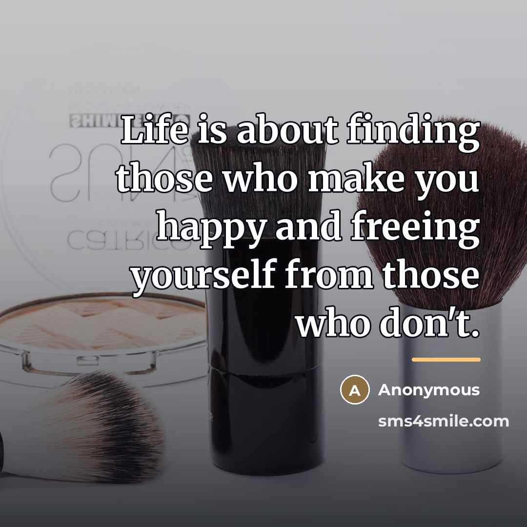 “Life is about finding those who make you happy and…” quote by Anonymous