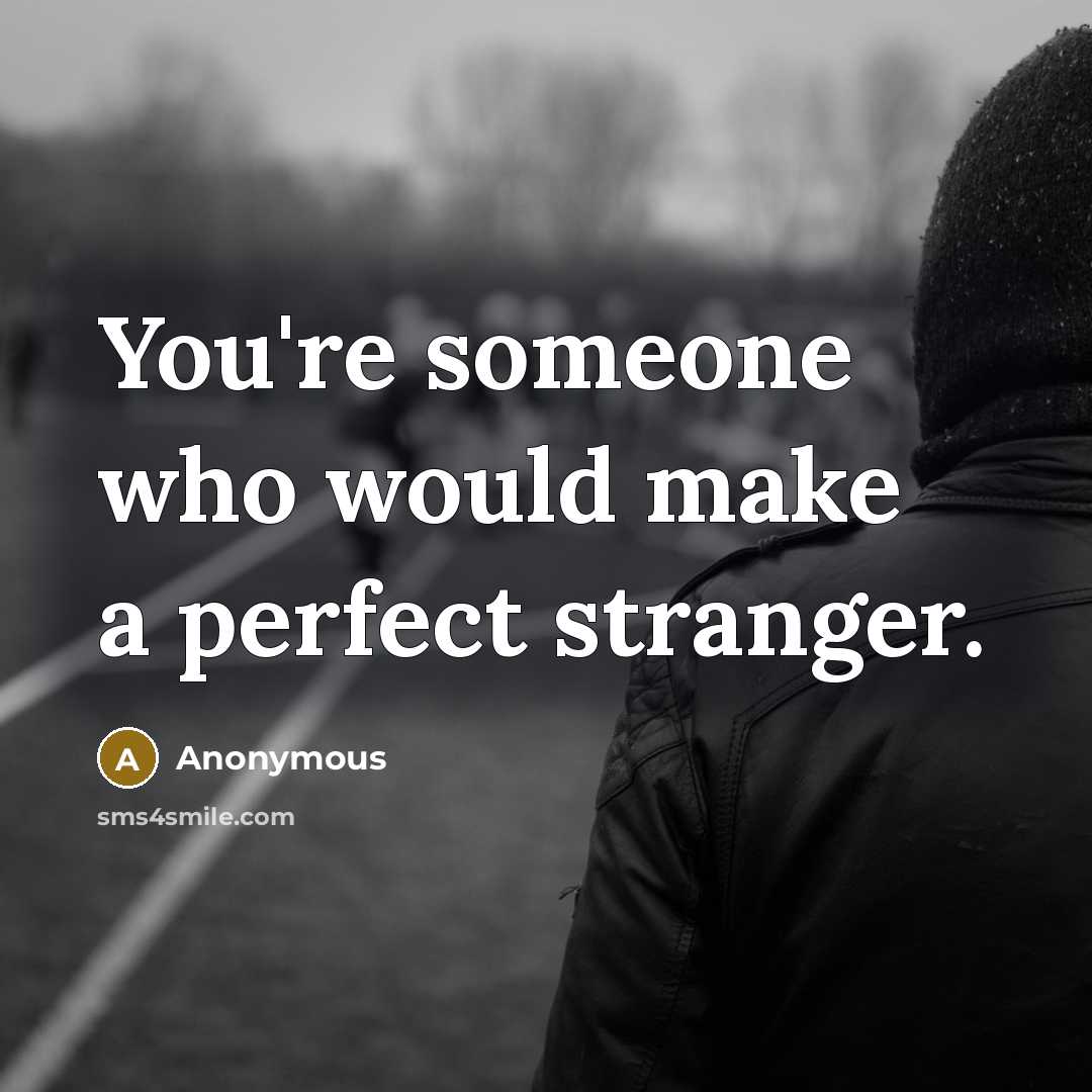 “You're someone who would make a perfect stranger.…” quote by Anonymous