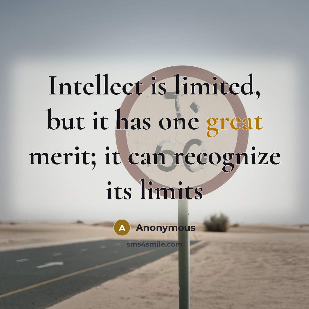 “Intellect is limited, but it has one great merit; it can recognize its limits” quote by Anonymous