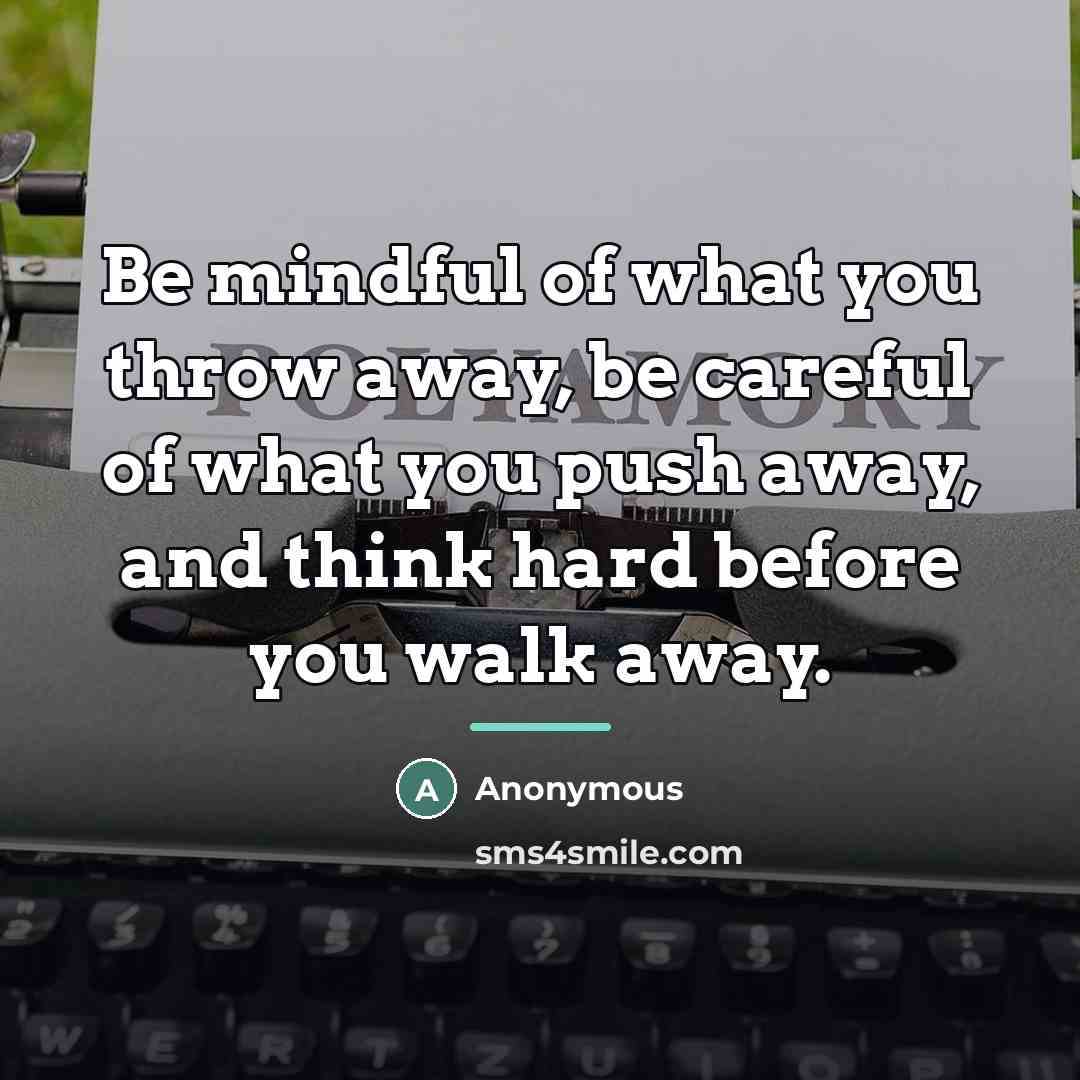 “Be mindful of what you throw away, be careful of…” quote by Anonymous
