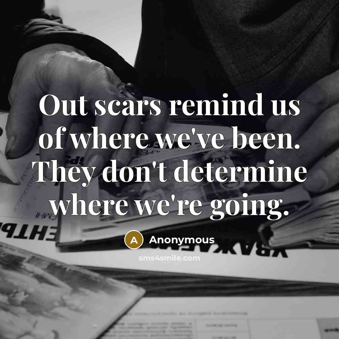 “Out scars remind us of where we've been. They don't…” quote by Anonymous