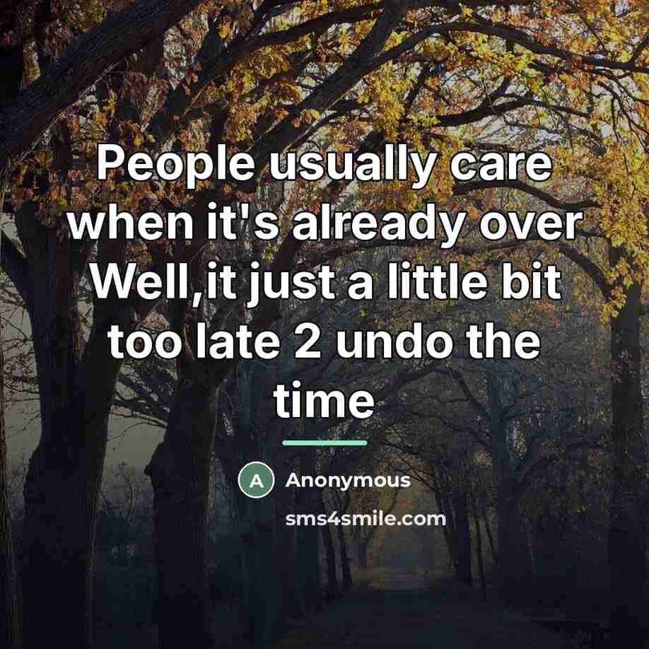 “People usually care when it's already over Well,it just a…” quote by Anonymous
