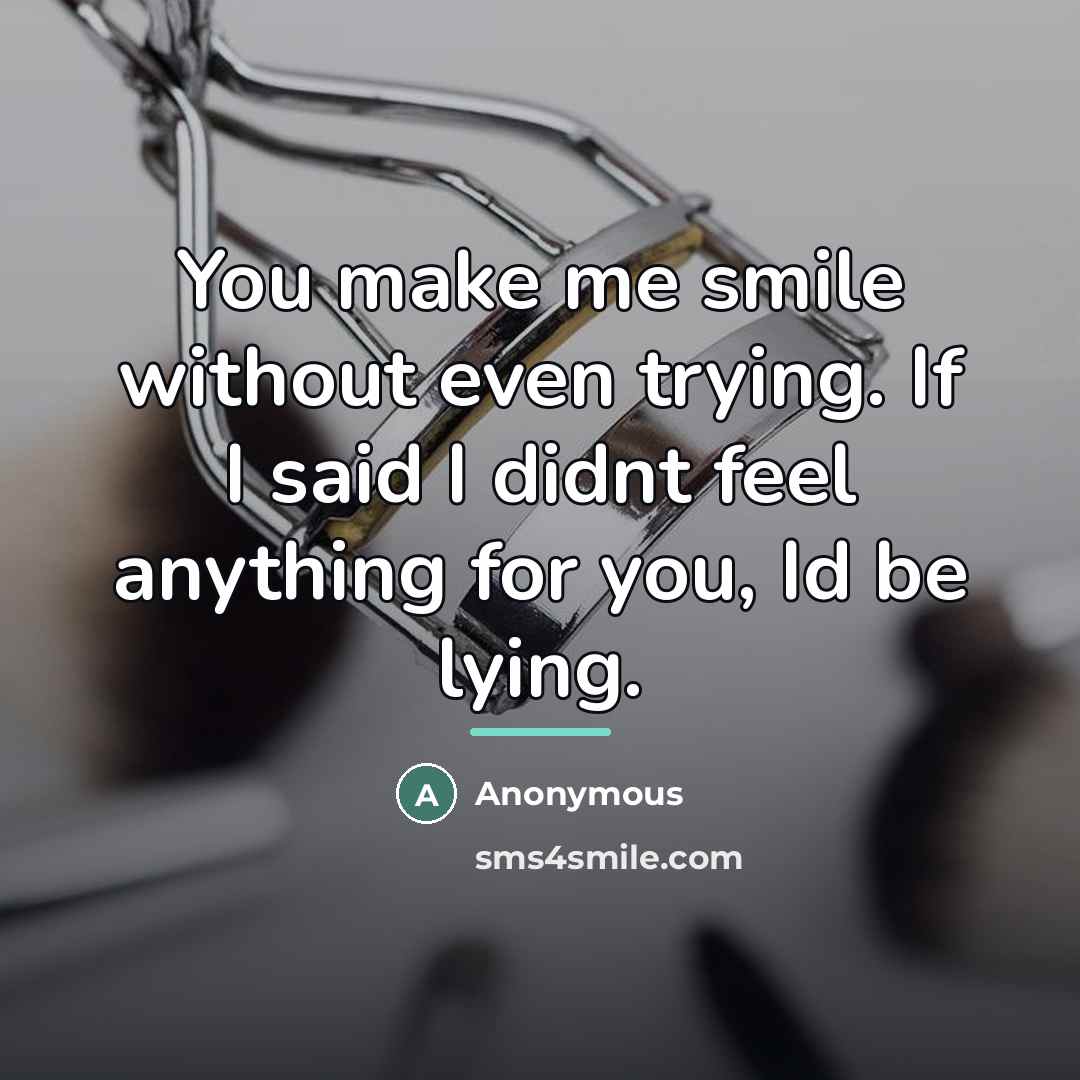 “You make me smile without even trying. If I said…” quote by Anonymous