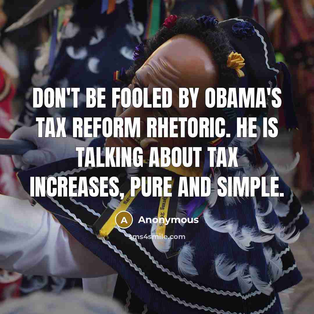 “Don't be fooled by Obama's tax reform rhetoric. He is…” quote by Anonymous