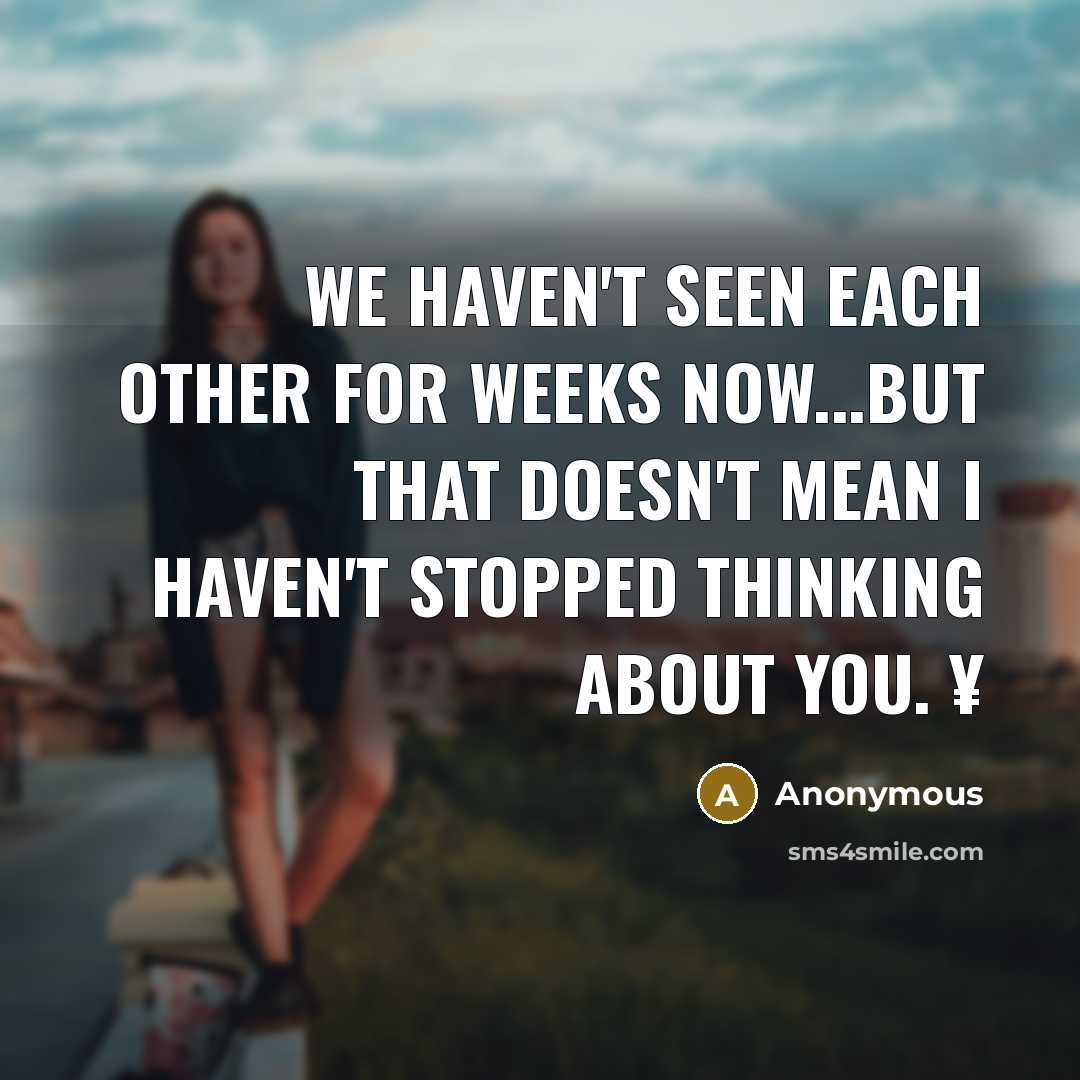 “We haven't seen each other for weeks now...but that doesn't…” quote by Anonymous