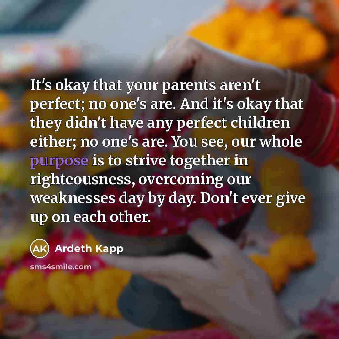 “It's okay that your parents aren't perfect; no one's are.…” quote by Ardeth Kapp
