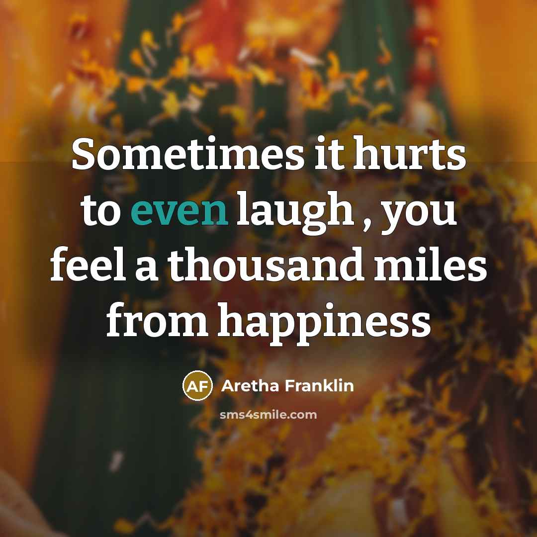 “Sometimes it hurts to even laugh , you feel a…” quote by Aretha Franklin