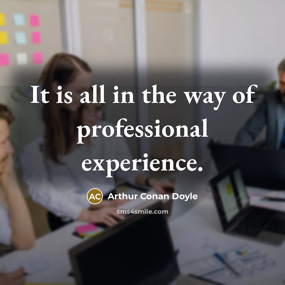 “It is all in the way of professional experience.…” quote by Arthur Conan Doyle