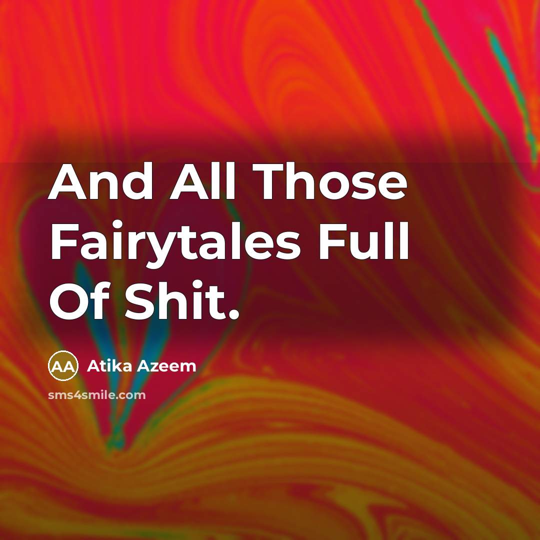 “And All Those Fairytales Full Of Shit.…” quote by Atika Azeem