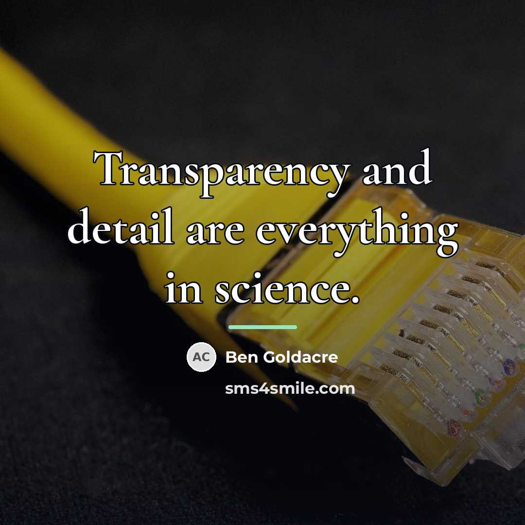 “Transparency and detail are everything in science.…” quote by Ben Goldacre
