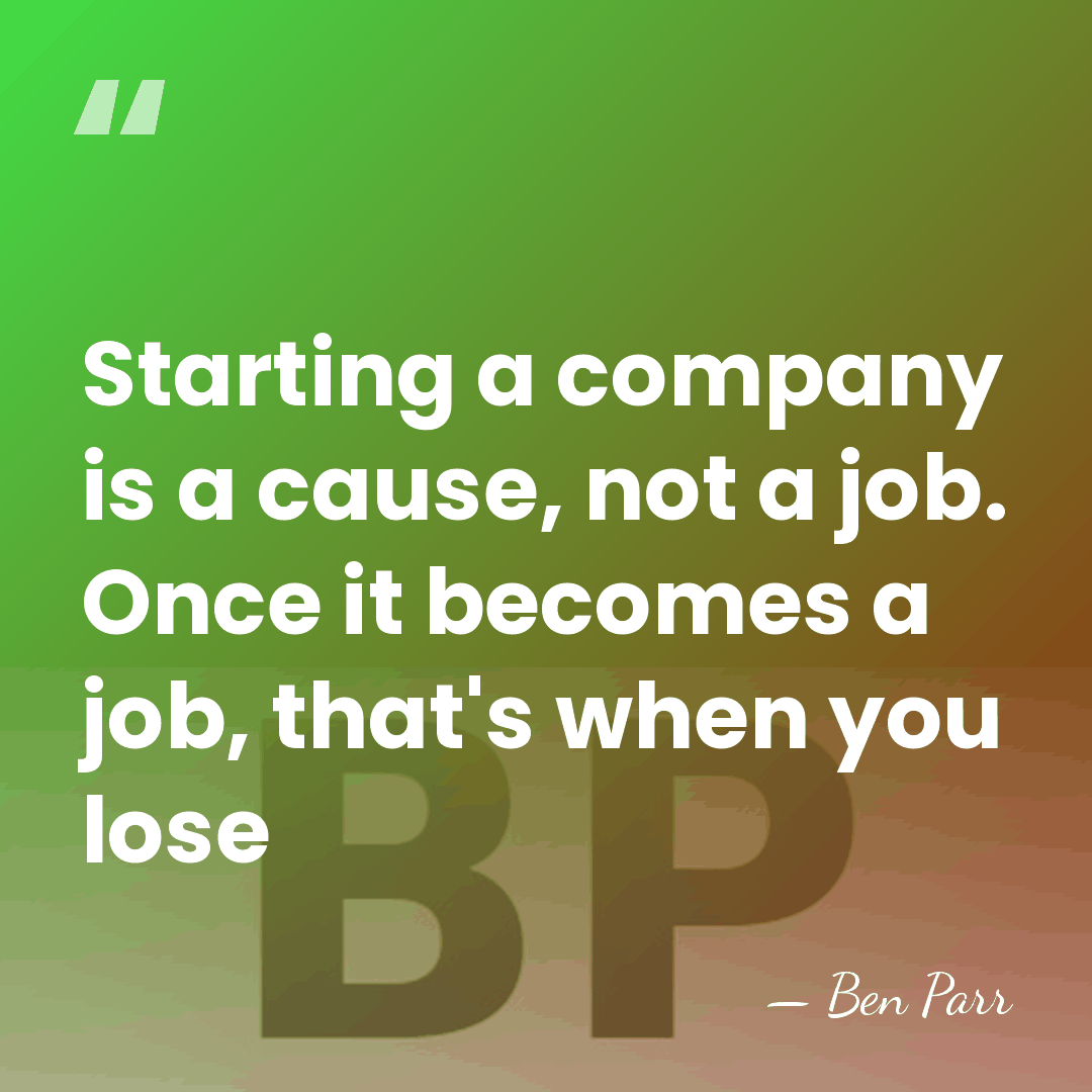 Starting a company is a cause, not a job. Once it becomes&hellip; - Ben Parr