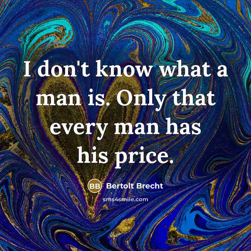 “I don't know what a man is. Only that every…” quote by Bertolt Brecht