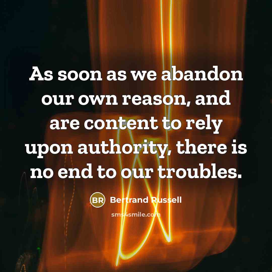 “As soon as we abandon our own reason, and are…” quote by Bertrand Russell
