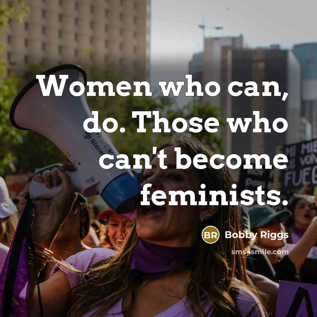 “Women who can, do. Those who can't become feminists.…” quote by Bobby Riggs