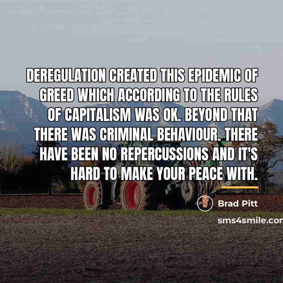 “Deregulation created this epidemic of greed which according to the…” quote by Brad Pitt