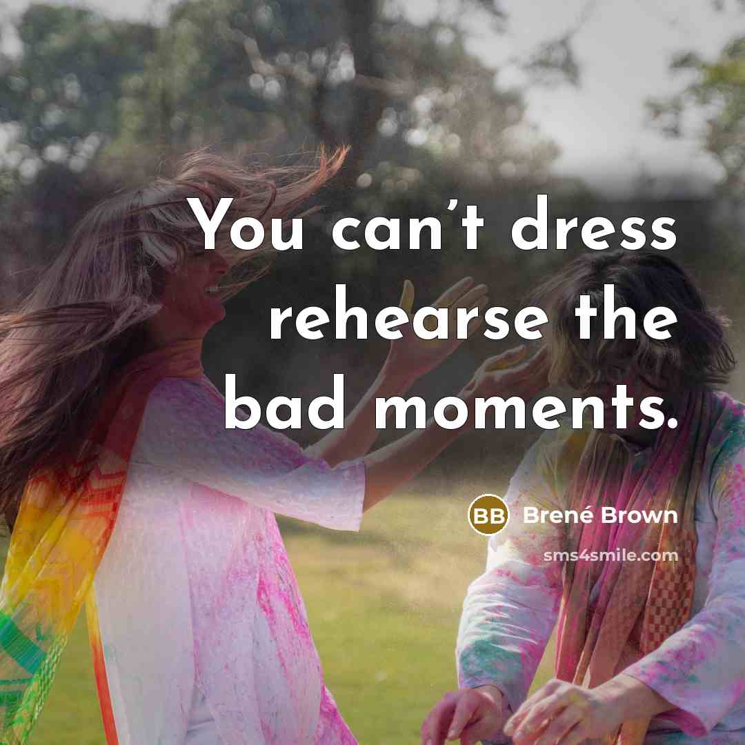 “You can’t dress rehearse the bad moments.…” quote by Brené Brown