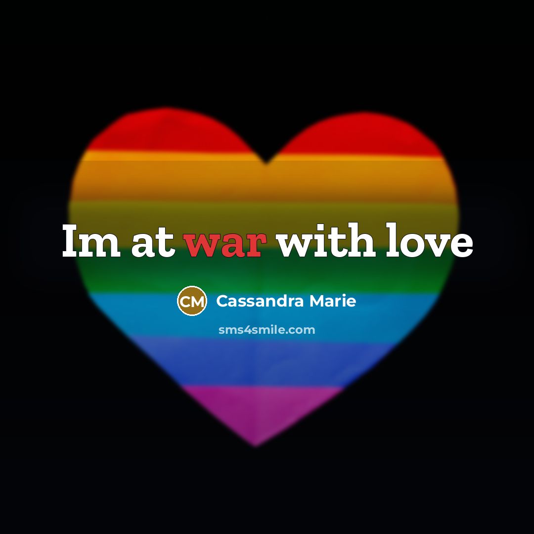 “Im at war with love…” quote by Cassandra Marie