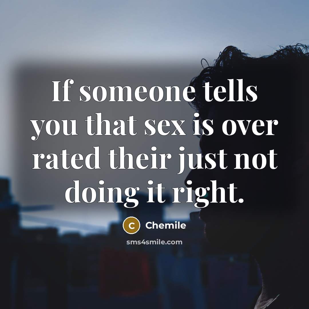 “If someone tells you that sex is over rated their…” quote by Chemile