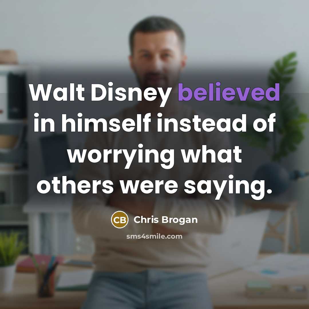 “Walt Disney believed in himself instead of worrying what others were saying.” quote by Chris Brogan