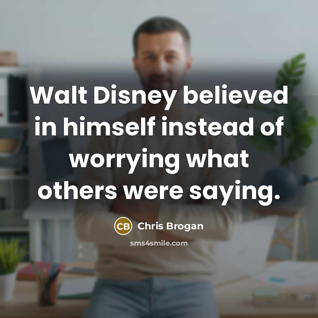 “Walt Disney believed in himself instead of worrying what others…” quote by Chris Brogan