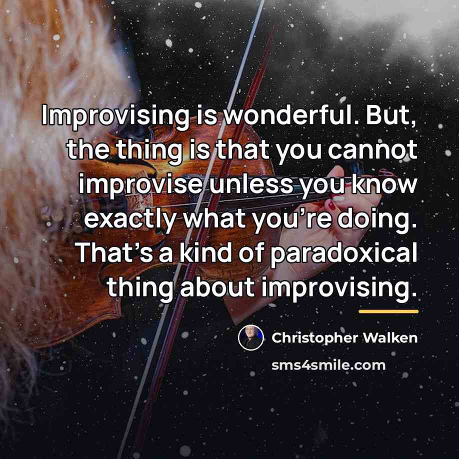 “Improvising is wonderful. But, the thing is that you cannot…” quote by Christopher Walken