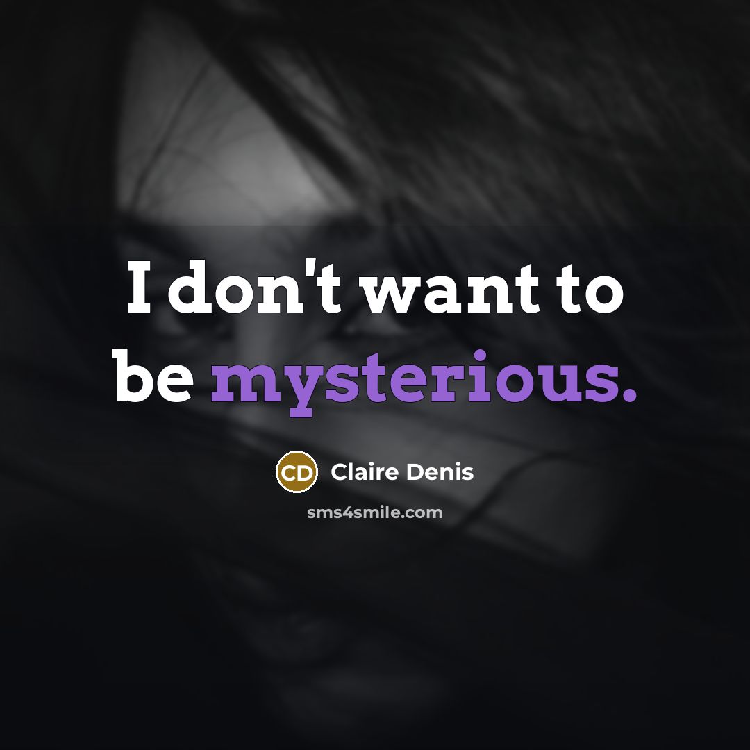 “I don't want to be mysterious.…” quote by Claire Denis