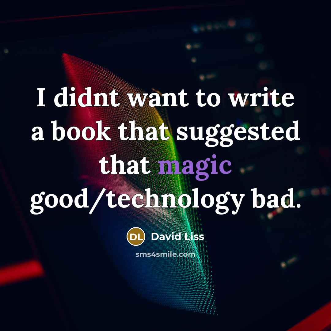 “I didnt want to write a book that suggested that…” quote by David Liss